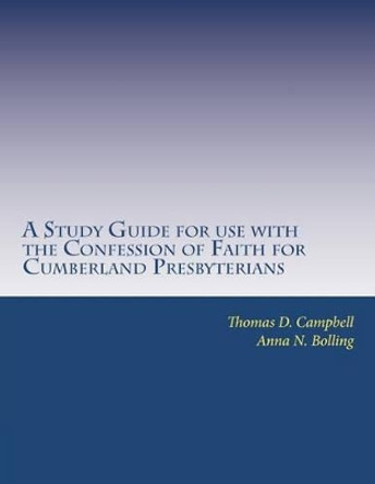 A Study Guide for use with the Confession of Faith for Cumberland Presbyterians by Anna M Bolling 9781466451216