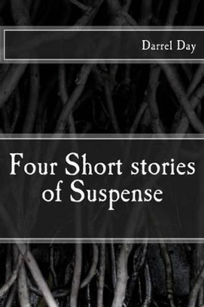 Four Short Stories of Suspense by Darrel Day 9781466459441