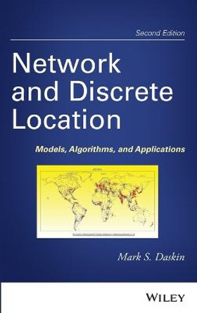 Network and Discrete Location: Models, Algorithms, and Applications by Mark S. Daskin