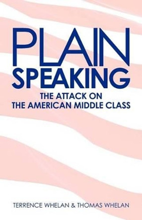 Plain Speaking: The Attack on the American Middle Class by Thomas D Whelan 9781466478442