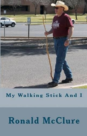 My Walking Stick And I by Ronald McClure 9781466481329