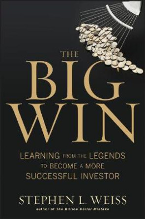 The Big Win: Learning from the Legends to Become a More Successful Investor by Stephen L. Weiss