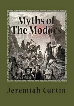 Myths of The Modocs by Jeremiah Curtin 9781466492387