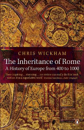 The Inheritance of Rome: A History of Europe from 400 to 1000 by Chris Wickham