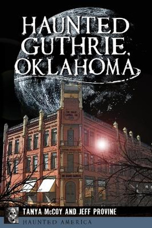 Haunted Guthrie, Oklahoma by Jeff Provine 9781467118064