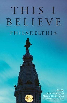 This I Believe:: Philadelphia by Dan Gediman 9781467118972