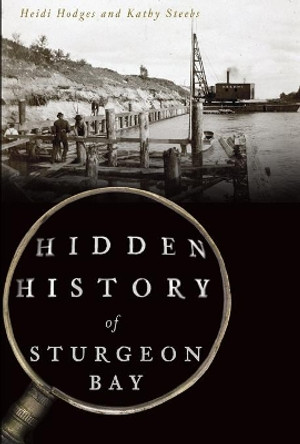 Hidden History of Sturgeon Bay by Heidi Hodges 9781467119702