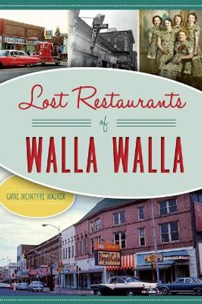 Lost Restaurants of Walla Walla by Catie McIntyre Walker 9781467136341