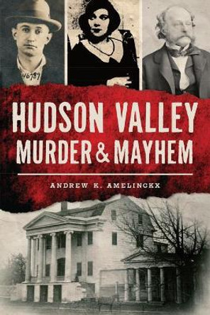 Hudson Valley Murder & Mayhem by Andrew K. Amelinckx 9781467136433