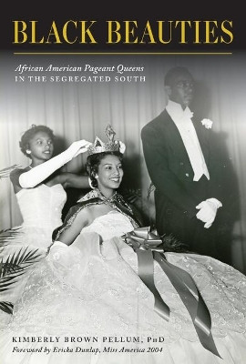 Black Beauties: African American Pageant Queens in the Segregated South by Kimberly Brown Pellum Phd 9781467144827