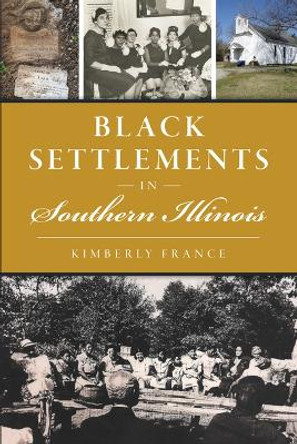 Black Settlements in Southern Illinois by Kimberly France 9781467155595