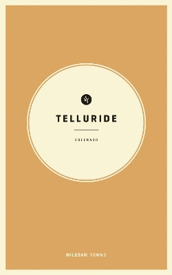 Wildsam Field Guides: Telluride, Colorado by Rebecca Worby 9781467199902