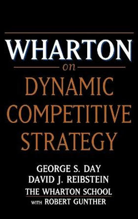 Wharton on Dynamic Competitive Strategy by George S. Day