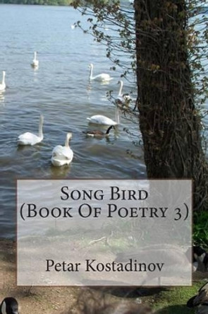Song Bird (Book Of Poetry 3) by Petar Kostadinov 9781467937900