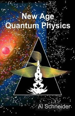 New Age Quantum Physics by Al Schneider 9781467938006