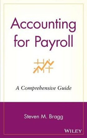 Accounting for Payroll: A Comprehensive Guide by Steven M. Bragg