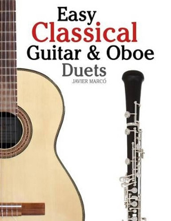 Easy Classical Guitar & Oboe Duets: Featuring Music of Beethoven, Bach, Wagner, Handel and Other Composers. in Standard Notation and Tablature by Javier Marco 9781467945103