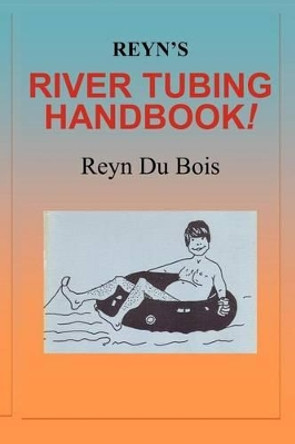 Reyn's River Tubing Handbook by Boye Lafayette De Mente 9781467946124