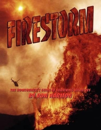 Firestorm: The Homeowner's Guide to Surviving Wildfires by Joseph Robert Cowles 9781467949811