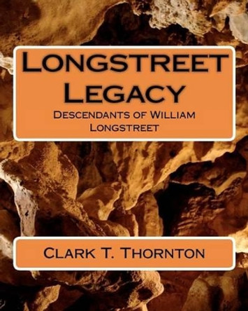 Longstreet Legacy: Descendants of William Longstreet by Clark T Thornton 9781467956239