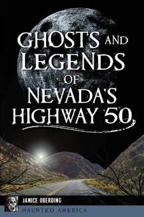 Ghosts and Legends of Nevada's Highway 50 by Janice Oberding 9781467139441