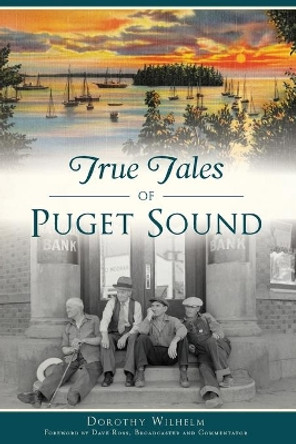 True Tales of Puget Sound by Dorothy Wilhelm 9781467139694