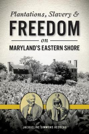 Plantations, Slavery & Freedom on Maryland's Eastern Shore by Jacqueline Simmons Hedberg 9781467141024