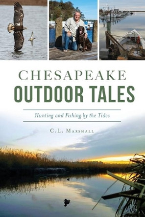 Chesapeake Outdoor Tales: Hunting and Fishing by the Tides by Carroll Lee Marshall 9781467144483