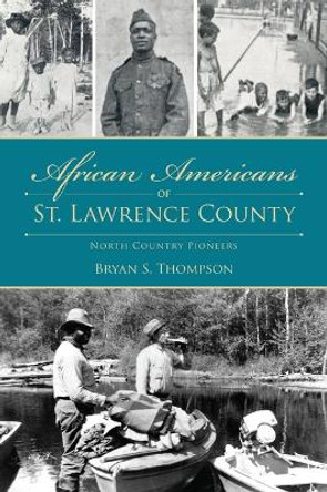 African Americans of St. Lawrence County: North Country Pioneers by Bryan S Thompson 9781467154031