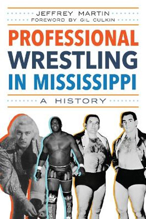 Professional Wrestling in Mississippi: A History by Jeffrey Martin 9781467154284