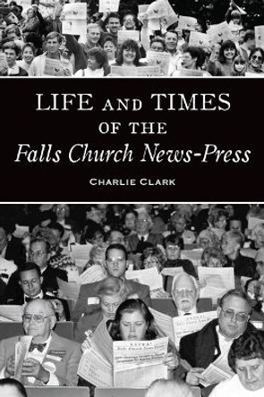 Life and Times of the Falls Church News-Press by Charlie Clark 9781467155328