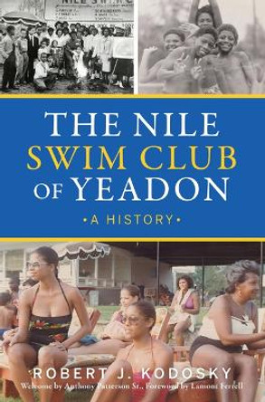The Nile Swim Club of Yeadon: A History by Robert Kodosky Phd 9781467156127