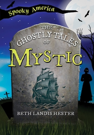 The Ghostly Tales of Mystic by Beth Landis Hester 9781467197267