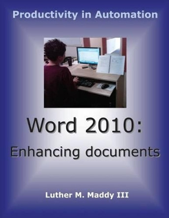 Word 2010: Enhancing Documents by Luther M Maddy, III 9781467909525