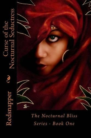 Curse of the Nocturnal Seductress: The Nocturnal Bliss Series - Book One by Redsnapper 9781467950749