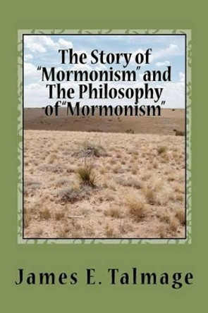 The Story of &quot;Mormonism&quot; and The Philosophy of &quot;Mormonism&quot; by James E Talmage 9781467971959
