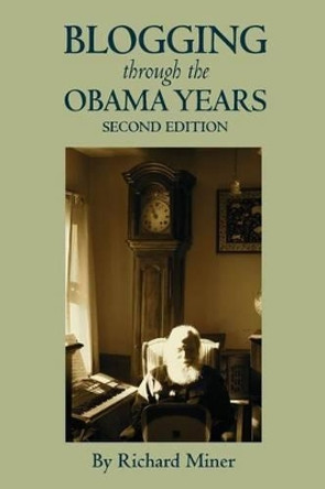 Blogging Through the Obama Years by Richard Miner 9781467977265