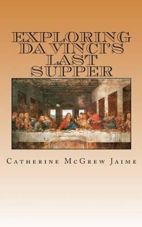 Exploring da Vinci's Last Supper by Catherine McGrew Jaime 9781467982498