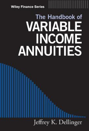 The Handbook of Variable Income Annuities by Jeffrey K. Dellinger