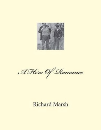 A Hero Of Romance by Richard Marsh 9781468008173