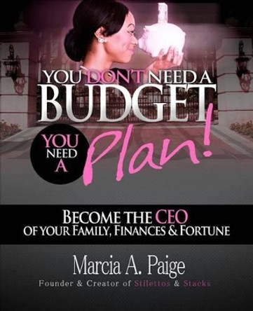 You Don't Need A Budget, You Need A Plan! by Marcia A Paige 9781468010190