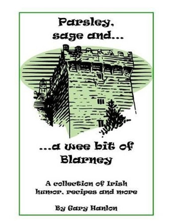 Parsley, sage and a wee bit of blarney by Gary W Hanlon 9781468010701