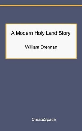 A Modern Holy Land Story by William Drennan 9781468011531