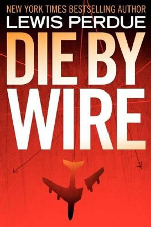 Die By Wire by Lewis Perdue 9781468018813