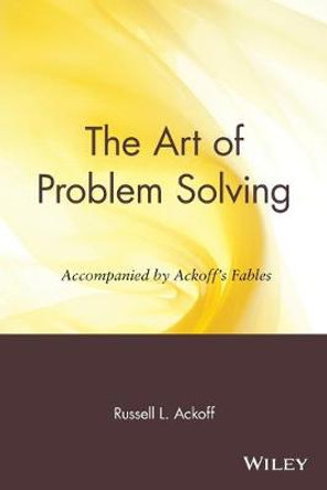 The Art of Problem Solving: Accompanied by Ackoff's Fables by Russell L. Ackoff