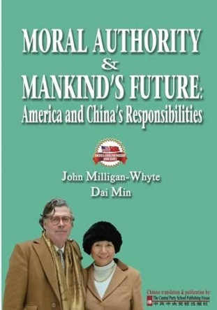 Moral Authority & Mankind's Future: America and China's Responsiblities by Dai Min 9781468031928