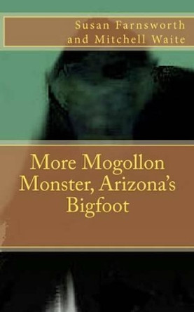 More Mogollon Monster, Arizona's Bigfoot by Mitchell Waite 9781468064711