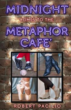 Midnight Comes to the Metaphor Cafe by Robert Pacilio 9781468073065