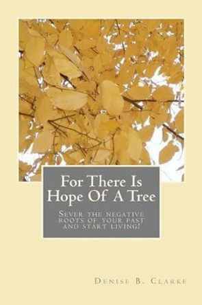 For There Is Hope Of A Tree: Sever the negative roots of your past and start living by Cynthia Gordon 9781468079913