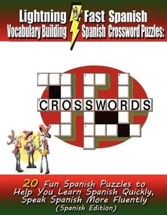 Lightning Fast Spanish Vocabulary Building Spanish Crossword Puzzles: 20 Fun Spanish Puzzles to Help You Learn Spanish Quickly, Speak Spanish More Fluently by Carolyn Woods 9781468083316